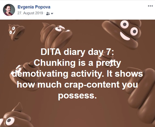 Facebook Post: "DITA diary day 7: Chunking is a pretty demotivating activity. It shows how much crap-content you possess."