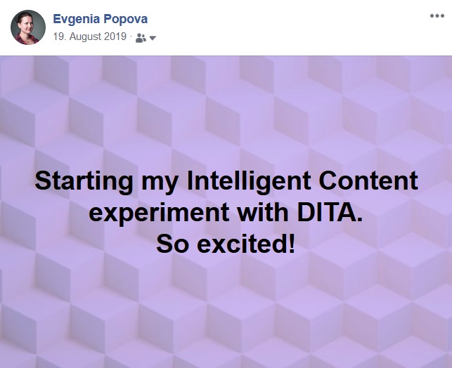 Facebook Post: "Starting my Intelligent Content experiment with DITA. So excited!"